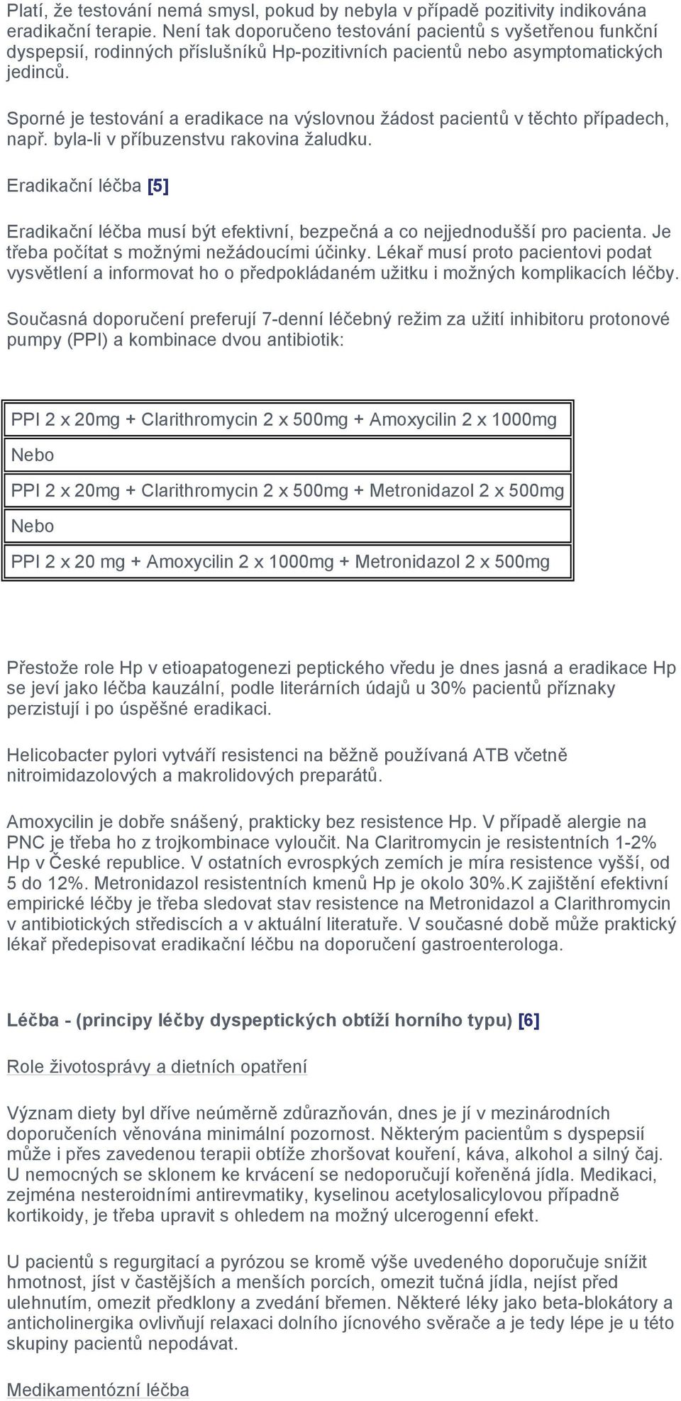 Sporné je testování a eradikace na výslovnou žádost pacientů v těchto případech, např. byla-li v příbuzenstvu rakovina žaludku.