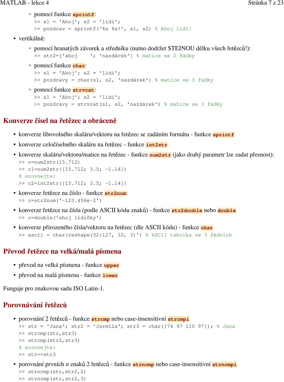 s2 = 'lidi'; >> pozdravy = strvcat(s1, s2, 'nazdárek') % matice se 3 řádky Konverze čísel na řetězec a obráceně konverze libovolného skaláru/vektoru na řetězec se zadáním formátu - funkce sprintf