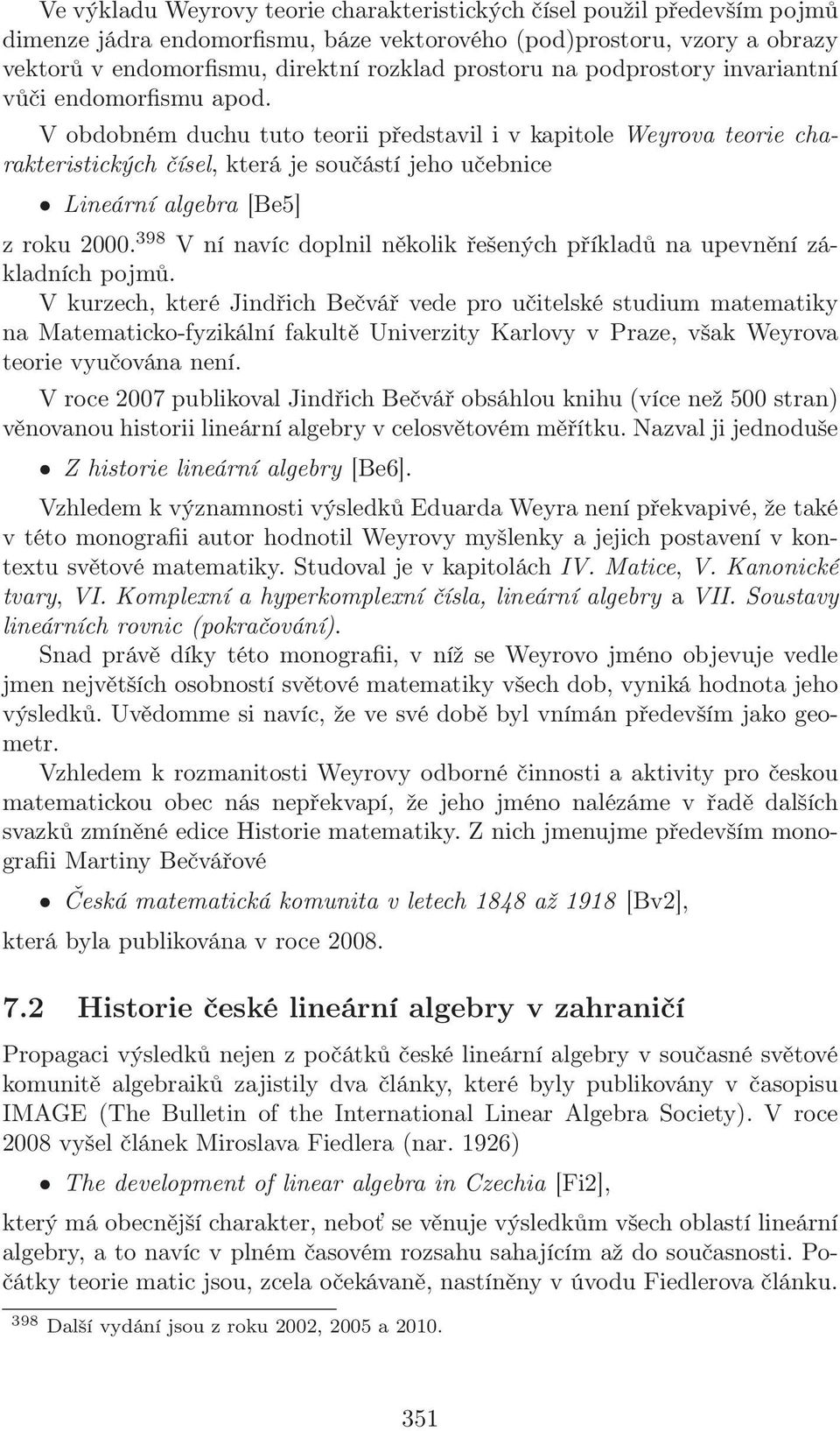 V obdobném duchu tuto teorii představil i v kapitole Weyrova teorie charakteristických čísel, která je součástí jeho učebnice Lineární algebra [Be5] z roku 2000.