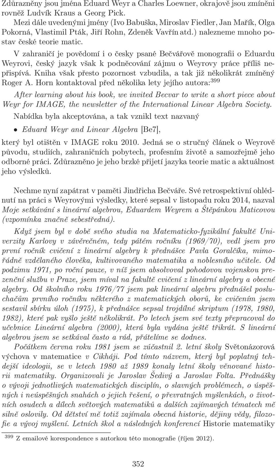 V zahraničí je povědomí i o česky psané Bečvářově monografii o Eduardu Weyrovi, český jazyk však k podněcování zájmu o Weyrovy práce příliš nepřispívá.