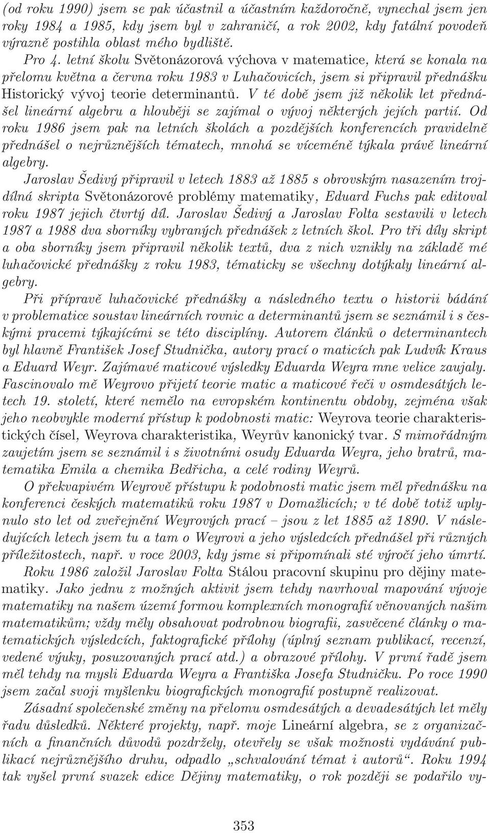 V té době jsem již několik let přednášel lineární algebru a hlouběji se zajímal o vývoj některých jejích partií.