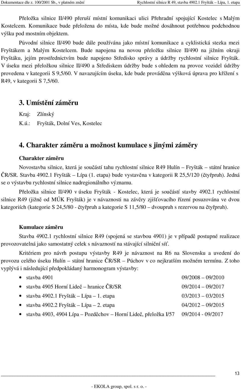 Původní silnice II/490 bude dále používána jako místní komunikace a cyklistická stezka mezi Fryštákem a Malým Kostelcem.