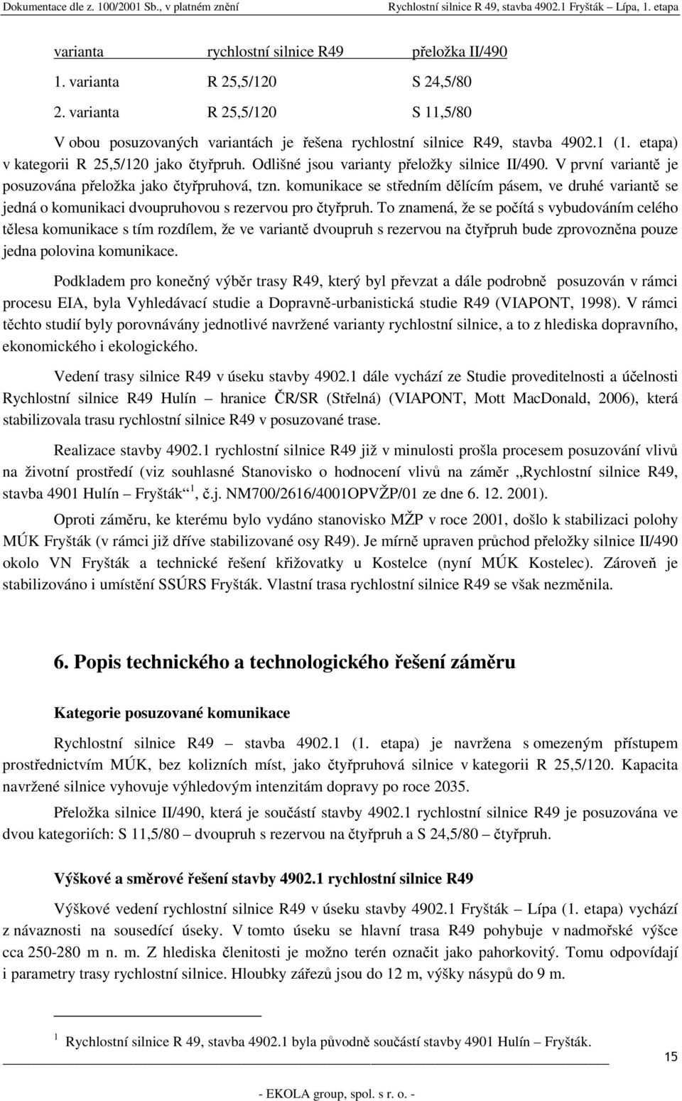 komunikace se středním dělícím pásem, ve druhé variantě se jedná o komunikaci dvoupruhovou s rezervou pro čtyřpruh.