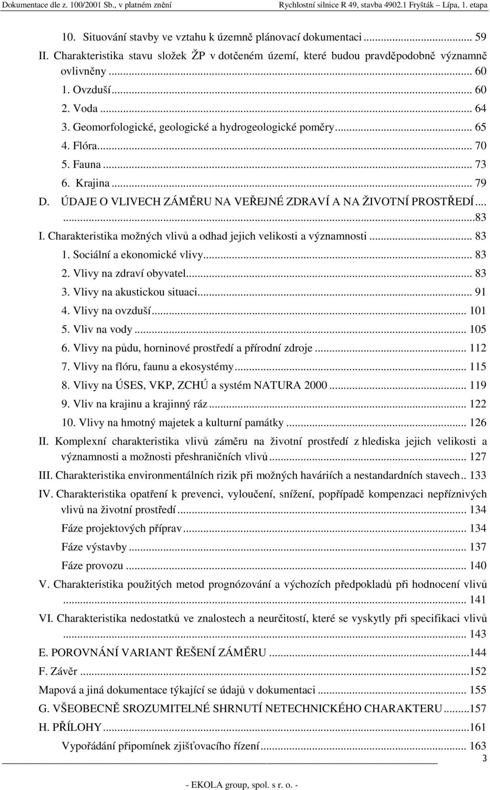 Charakteristika možných vlivů a odhad jejich velikosti a významnosti... 83 1. Sociální a ekonomické vlivy... 83 2. Vlivy na zdraví obyvatel... 83 3. Vlivy na akustickou situaci... 91 4.