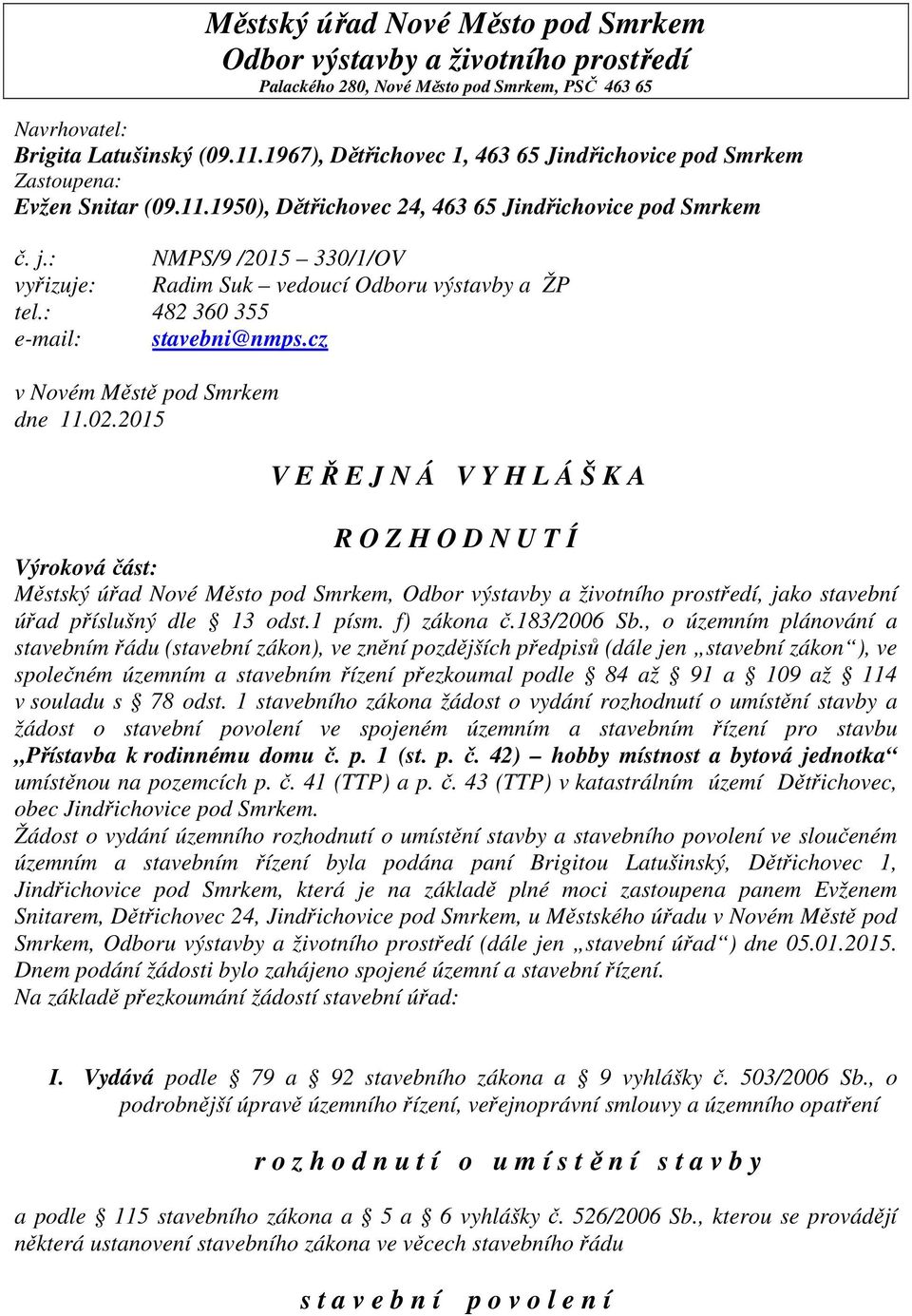 : NMPS/9 /2015 330/1/OV vyřizuje: Radim Suk vedoucí Odboru výstavby a ŽP tel.: 482 360 355 e-mail: stavebni@nmps.cz v Novém Městě pod Smrkem dne 11.02.