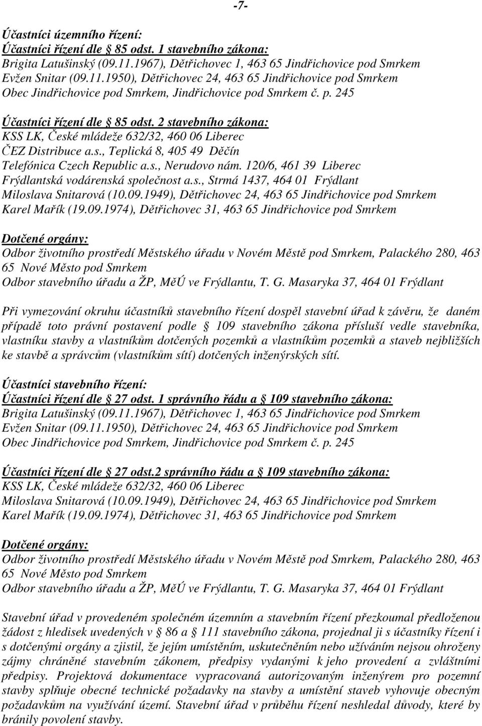 2 stavebního zákona: KSS LK, České mládeže 632/32, 460 06 Liberec ČEZ Distribuce a.s., Teplická 8, 405 49 Děčín Telefónica Czech Republic a.s., Nerudovo nám.