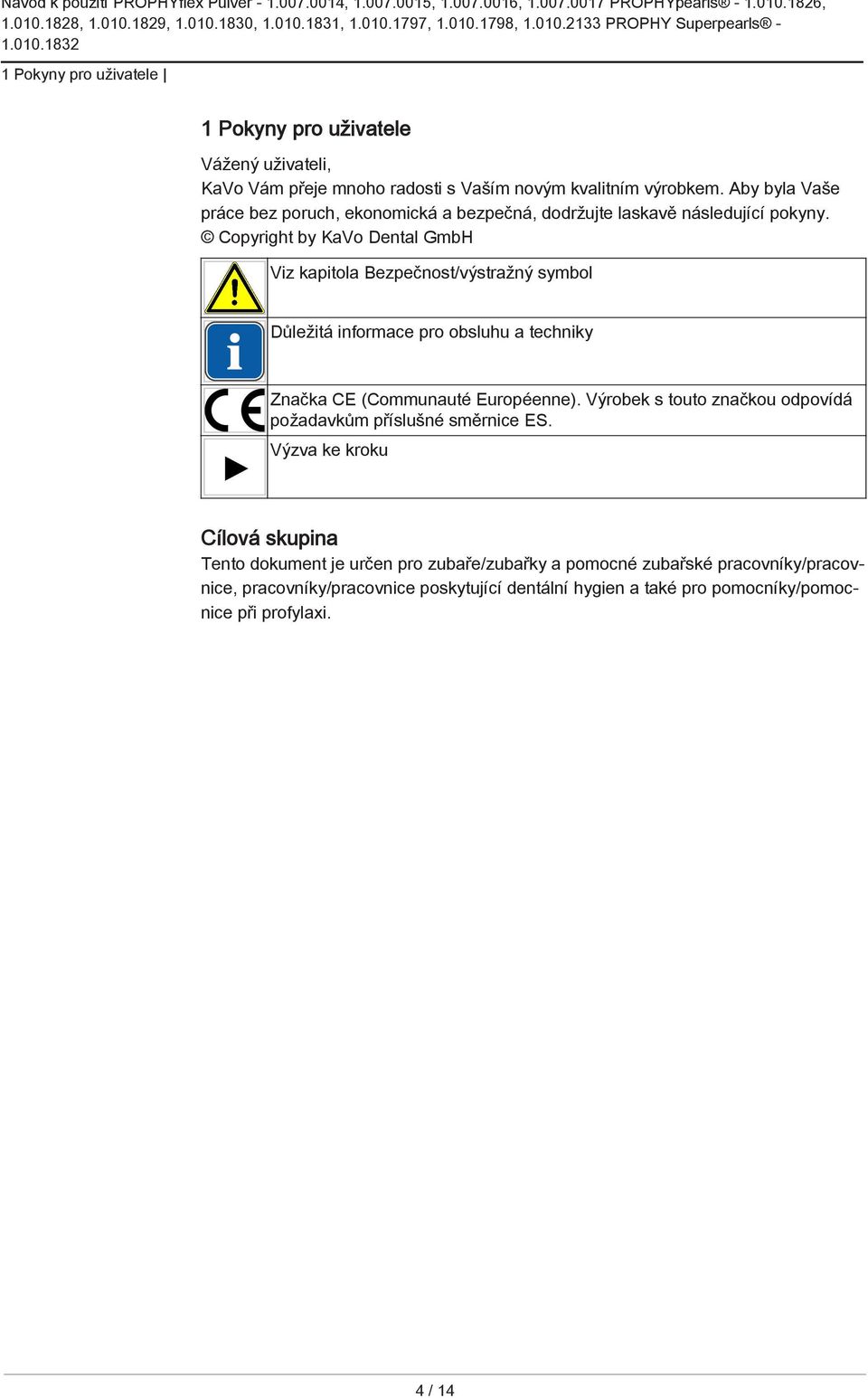 Copyright by KaVo Dental GmbH Viz kapitola Bezpečnost/výstražný symbol Důležitá informace pro obsluhu a techniky Značka CE (Communauté Européenne).