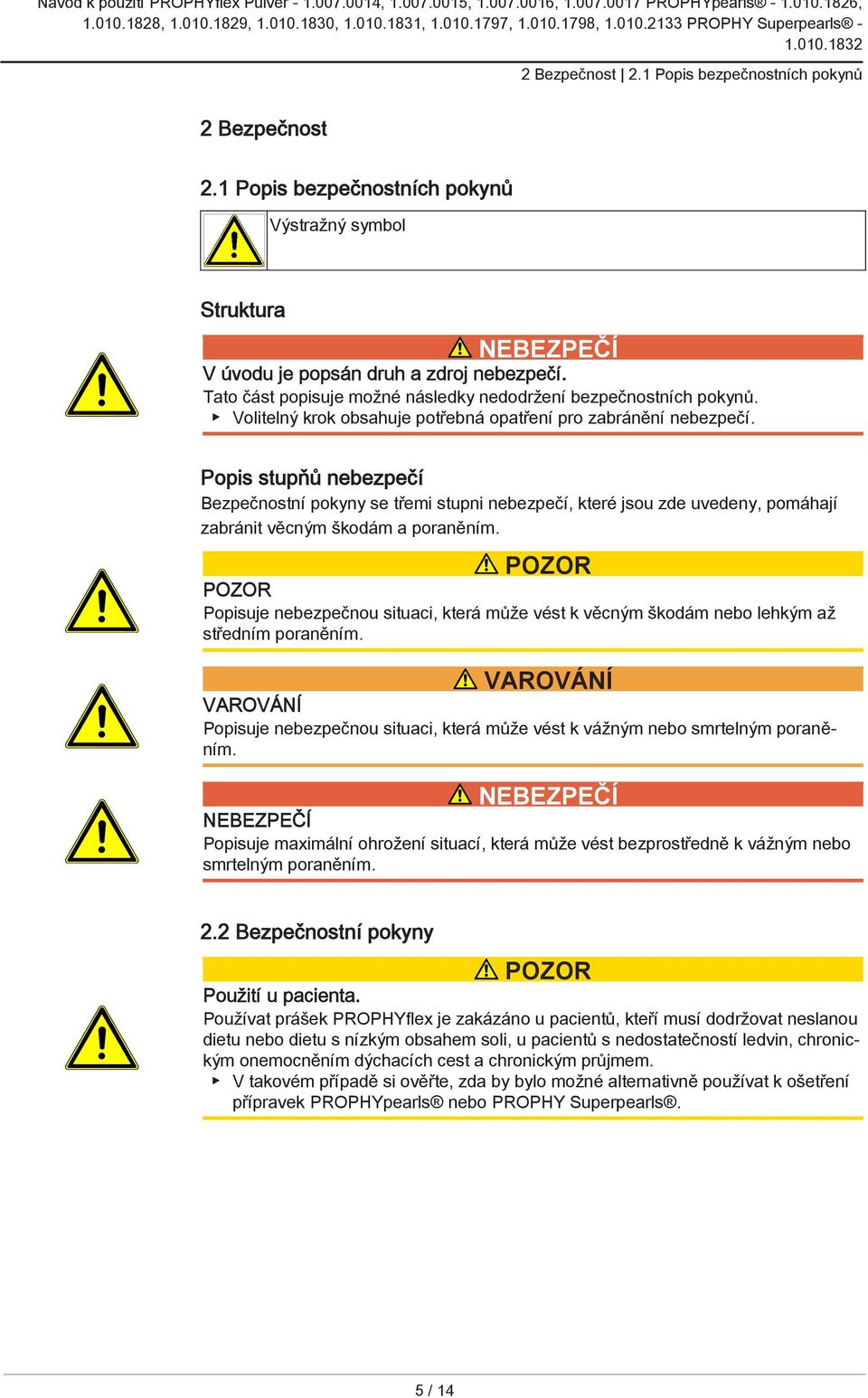 Popis stupňů nebezpečí Bezpečnostní pokyny se třemi stupni nebezpečí, které jsou zde uvedeny, pomáhají zabránit věcným škodám a poraněním.