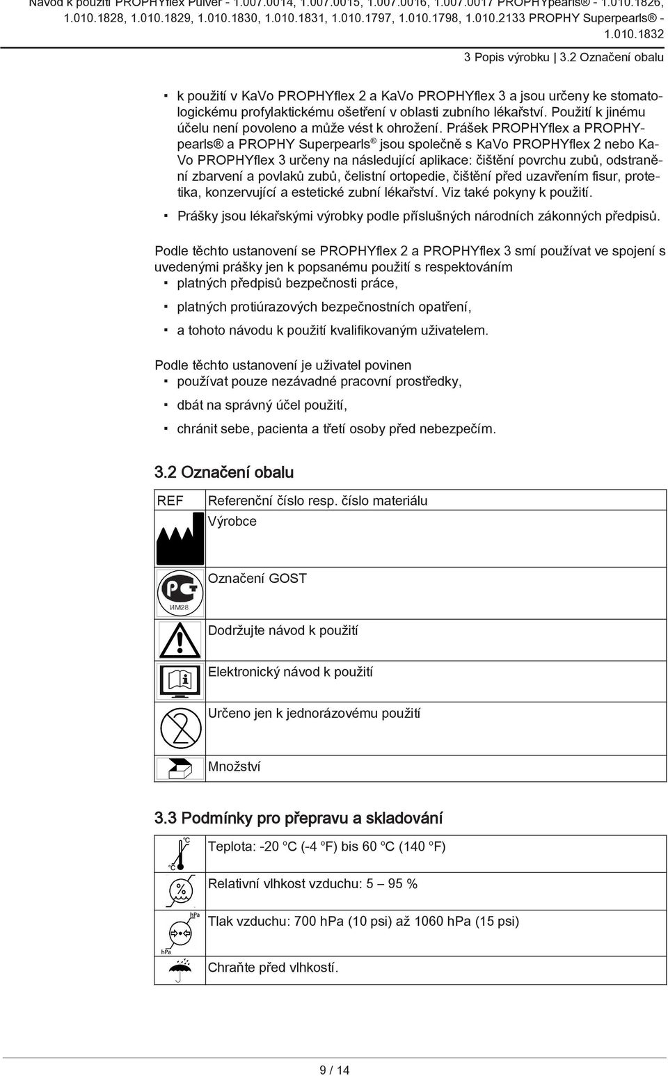 Prášek PROPHYflex a PROPHYpearls a PROPHY Superpearls jsou společně s KaVo PROPHYflex 2 nebo Ka Vo PROPHYflex 3 určeny na následující aplikace: čištění povrchu zubů, odstranění zbarvení a povlaků