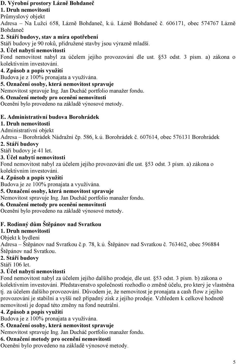 Administrativní budova Borohrádek Administrativní objekt Adresa Borohrádek Nádražní čp. 586, k.ú. Borohrádek č. 607614, obec 576131 Borohrádek Stáří budovy je 41 let.