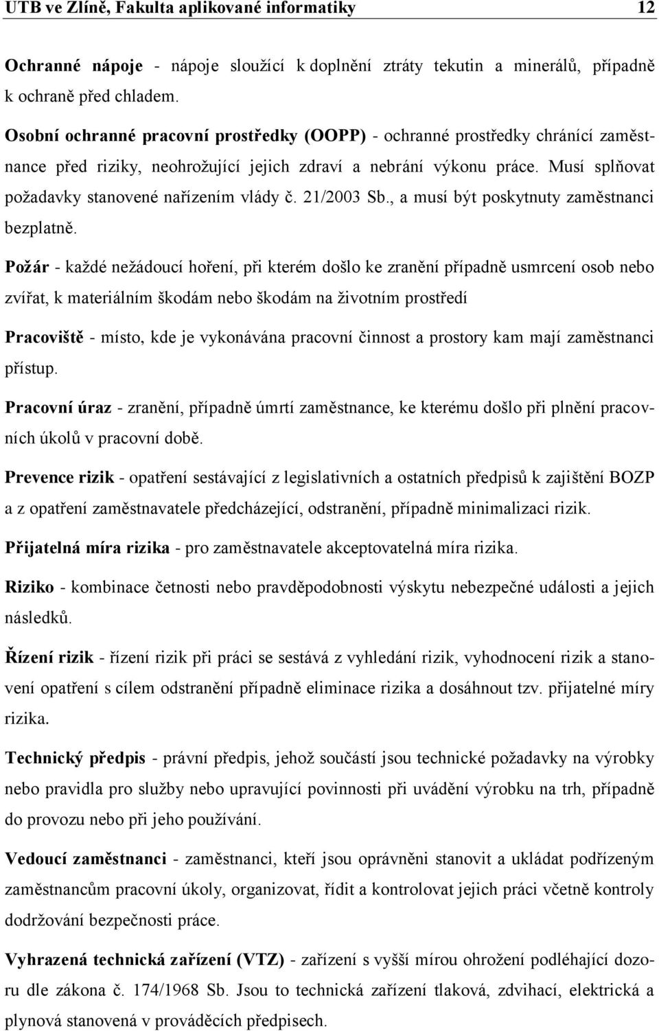 Musí splňovat poţadavky stanovené nařízením vlády č. /3 Sb., a musí být poskytnuty zaměstnanci bezplatně.