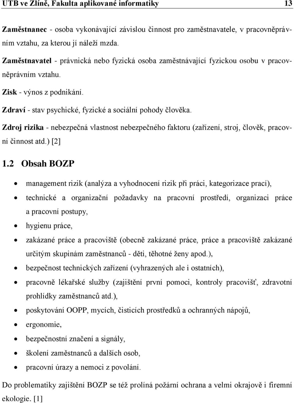 Zdroj rizika - nebezpečná vlastnost nebezpečného faktoru (zařízení, stroj, člověk, pracovní činnost atd.) [].