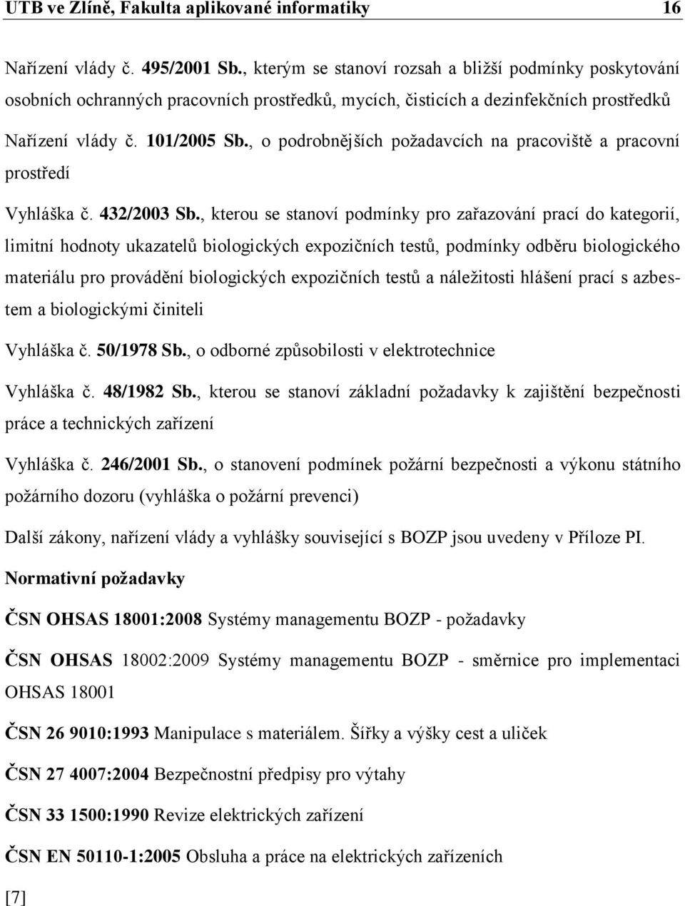 , o podrobnějších poţadavcích na pracoviště a pracovní prostředí Vyhláška č. 43/3 Sb.