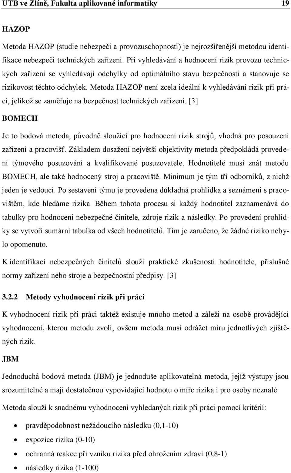 Metoda HAZOP není zcela ideální k vyhledávání rizik při práci, jelikoţ se zaměřuje na bezpečnost technických zařízení.