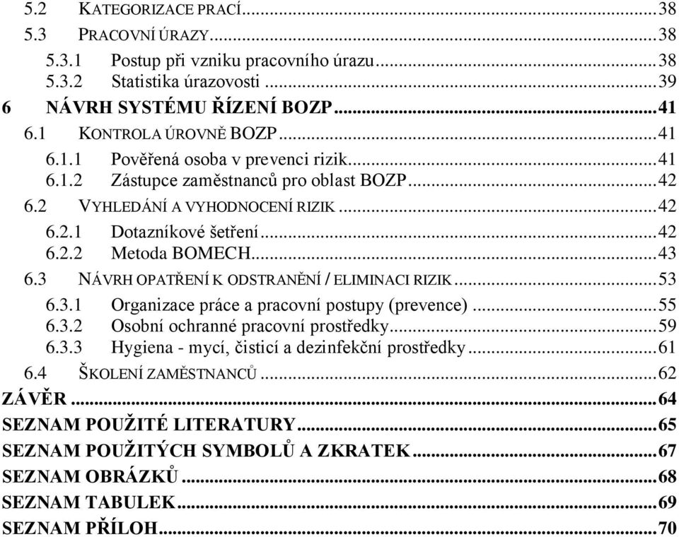 .. 43 6.3 NÁVRH OPATŘENÍ K ODSTRANĚNÍ / ELIMINACI RIZIK... 3 6.3. Organizace práce a pracovní postupy (prevence)... 6.3. Osobní ochranné pracovní prostředky... 9 6.3.3 Hygiena - mycí, čisticí a dezinfekční prostředky.