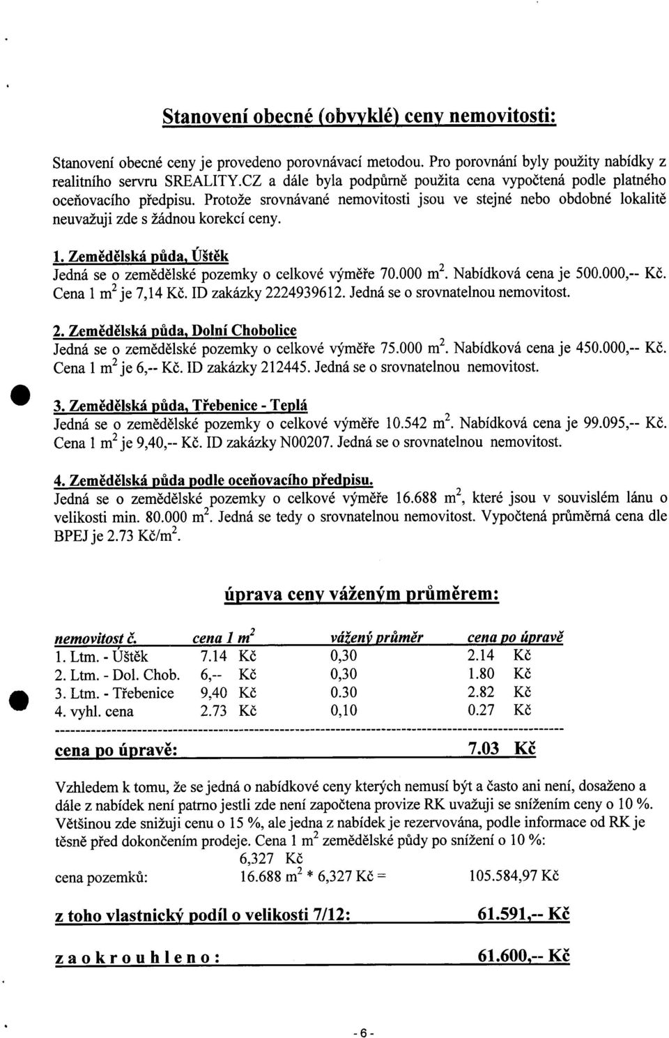 zemědělské pozemky o celkové vým ěře 70000 m2 Nabídková cena je 500000,-- K č Cena 1 m je 7,14 Kč ID zakázky 2224939612 Jedná se o srovnatelnou nemovitost 2 Zem ědělská půda, Dolní Chobolice Jedná se