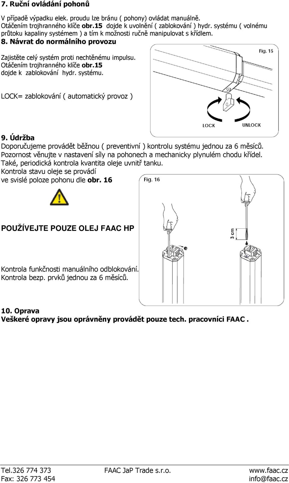 Otáčením trojhranného klíče obr.15 dojde k zablokování hydr. systému. LOCK= zablokování ( automatický provoz ) 9.