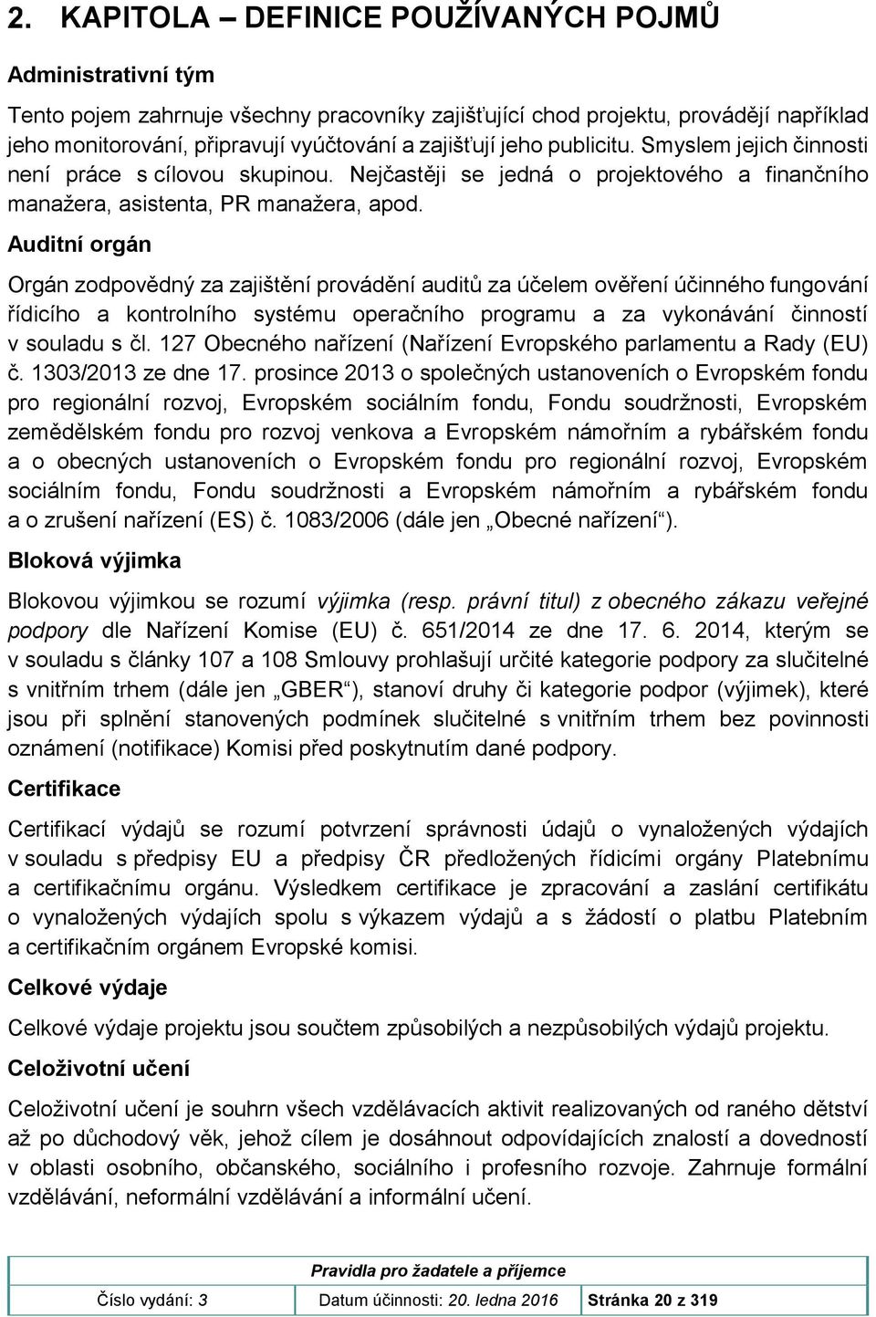 Auditní orgán Orgán zodpovědný za zajištění provádění auditů za účelem ověření účinného fungování řídicího a kontrolního systému operačního programu a za vykonávání činností v souladu s čl.