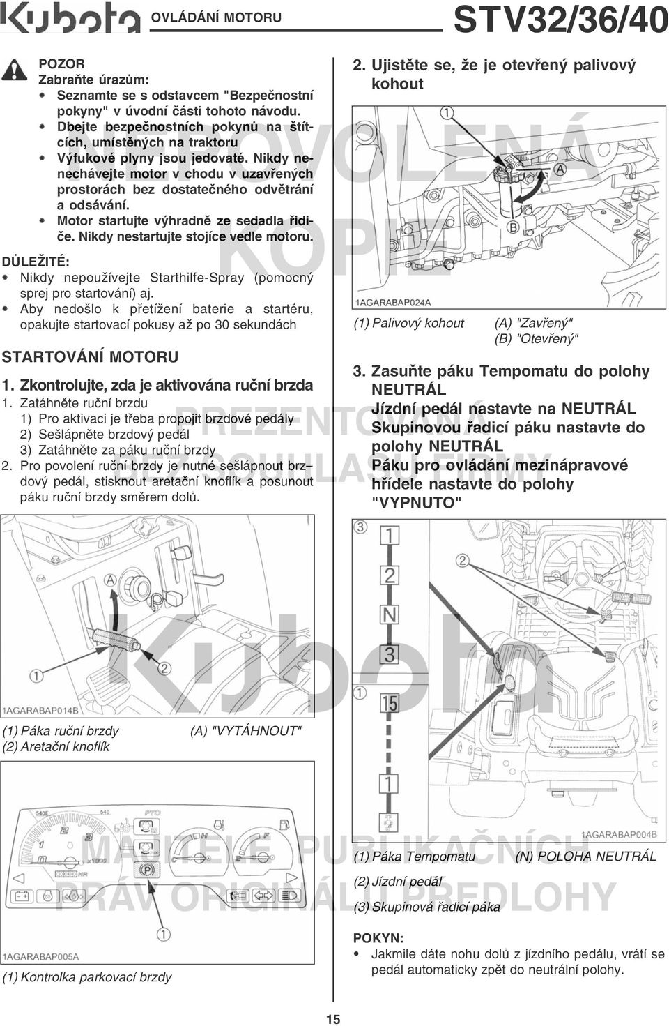 části tohoto návodu. Dbejte bezpečnostních pokynů na štítcích, umístěných na traktoru Výfukové plyny jsou jedovaté.