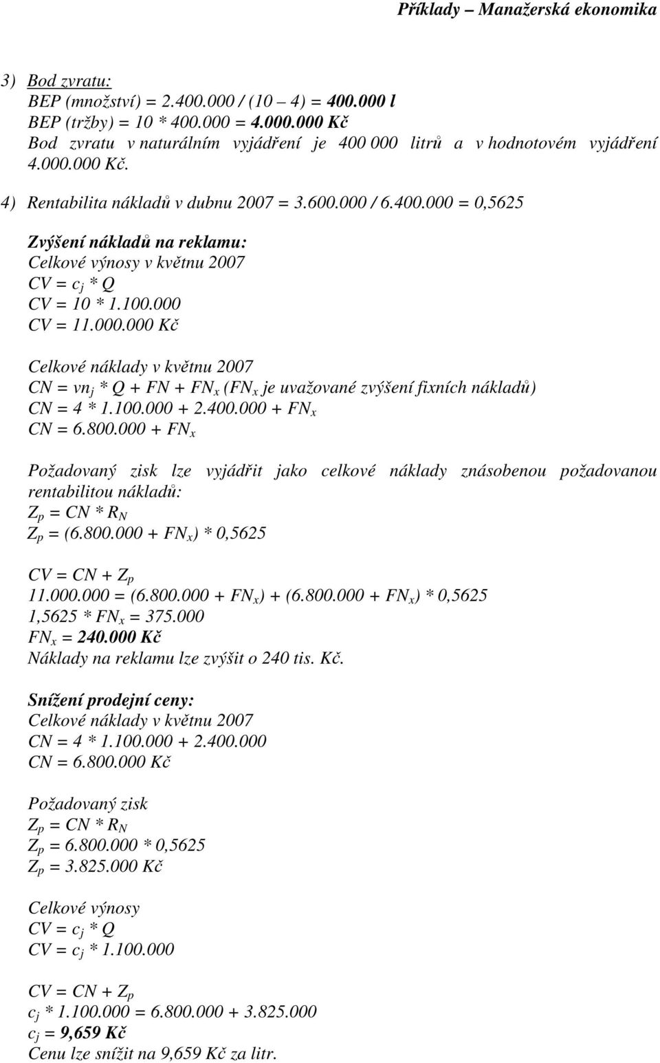 100.000 + 2.400.000 + FN x CN = 6.800.000 + FN x Požadovaný zisk lze vyjádřit jako celkové náklady znásobenou požadovanou rentabilitou nákladů: Z p = CN * R N Z p = (6.800.000 + FN x ) * 0,5625 CV = CN + Z p 11.