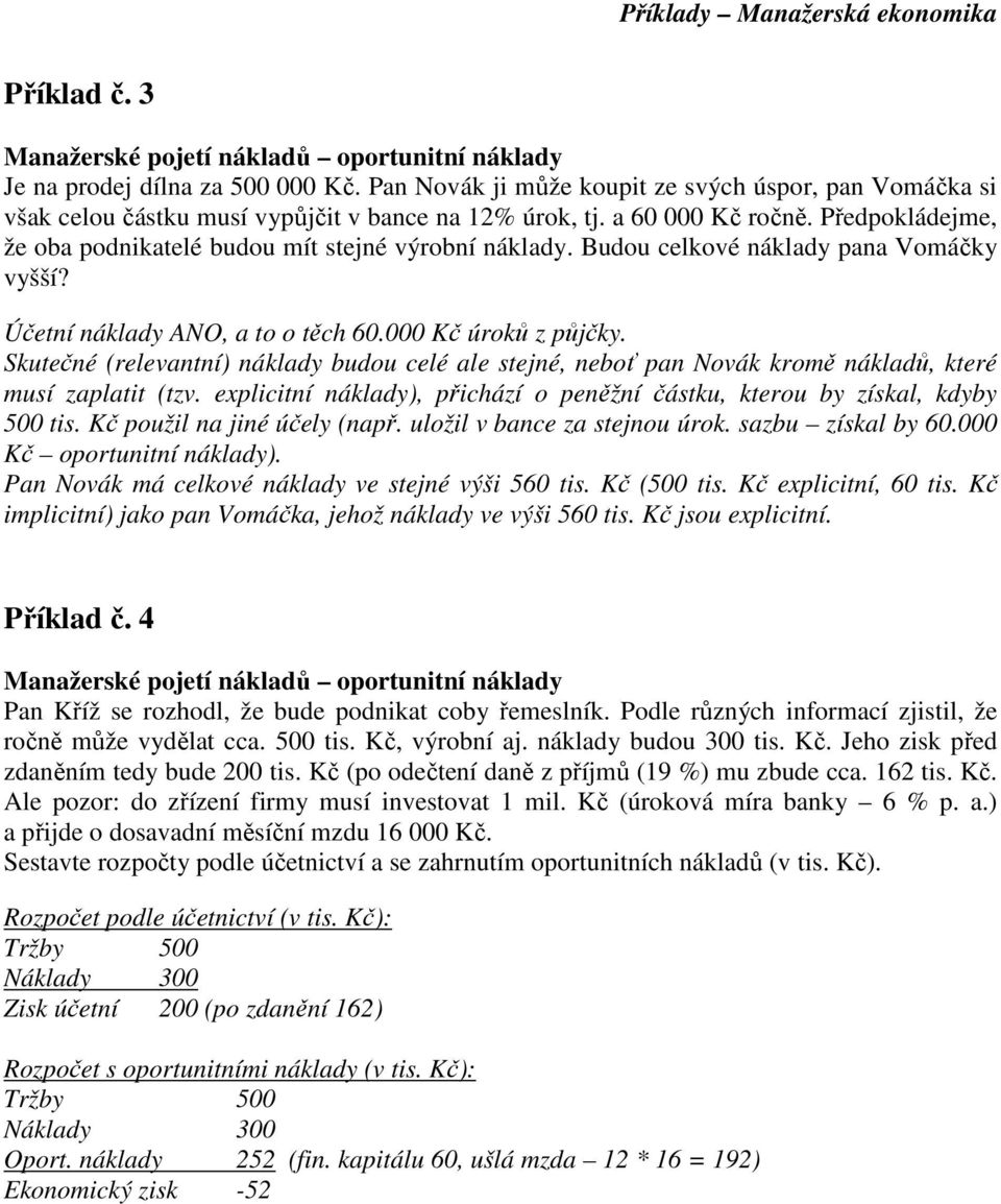 Budou celkové náklady pana Vomáčky vyšší? Účetní náklady ANO, a to o těch 60.000 Kč úroků z půjčky.