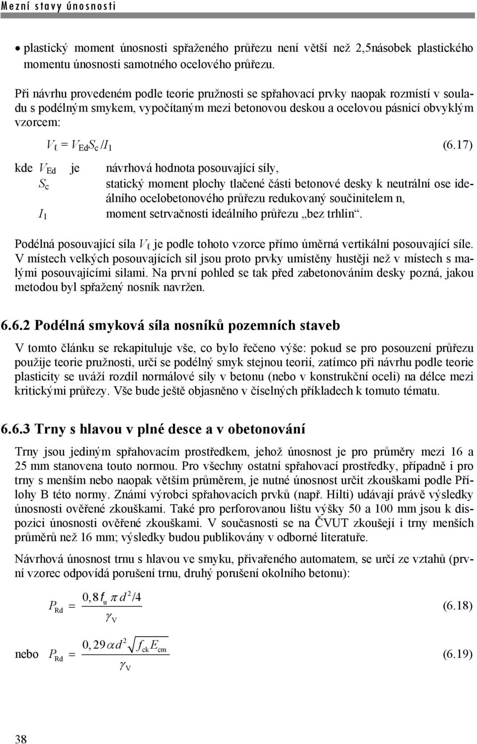 1 (6.17) kde V Ed je návrhová hodnota posouvající síly, S c statický moment plochy tlačené části betonové desky k neutrální ose ideálního ocelobetonového průřezu redukovaný součinitelem n, moment