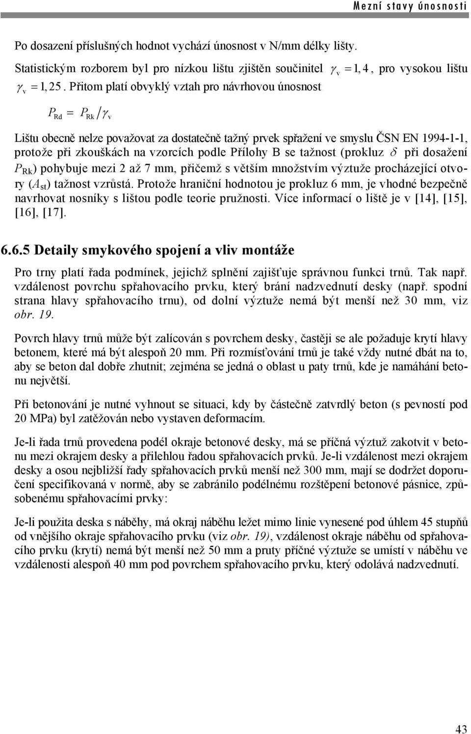 Přílohy B se tažnost (prokluz δ při dosažení P Rk ) pohybuje mezi 2 až 7 mm, přičemž s větším množstvím výztuže procházející otvory (A st ) tažnost vzrůstá.