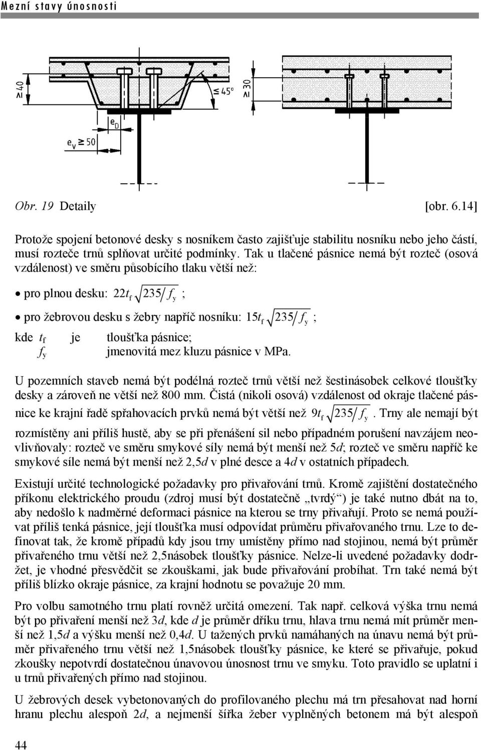 tloušťka pásnice; f y jmenovitá mez kluzu pásnice v MPa. U pozemních staveb nemá být podélná rozteč trnů větší než šestinásobek celkové tloušťky desky a zároveň ne větší než 800 mm.