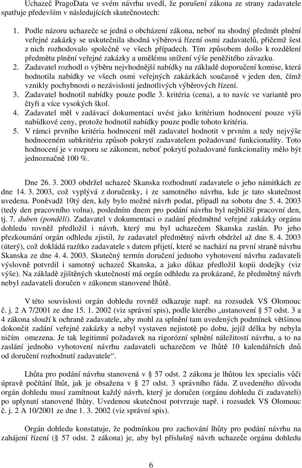 všech případech. Tím způsobem došlo k rozdělení předmětu plnění veřejné zakázky a umělému snížení výše peněžitého závazku. 2.