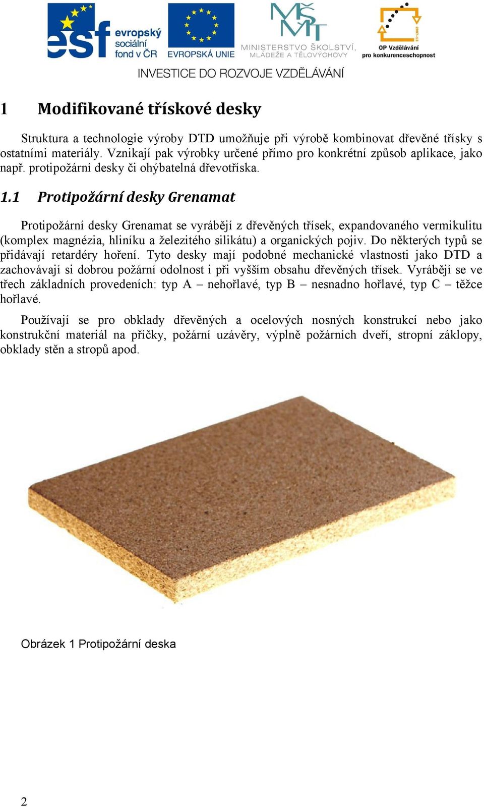 1 Protipožární desky Grenamat Protipožární desky Grenamat se vyrábějí z dřevěných třísek, expandovaného vermikulitu (komplex magnézia, hliníku a železitého silikátu) a organických pojiv.