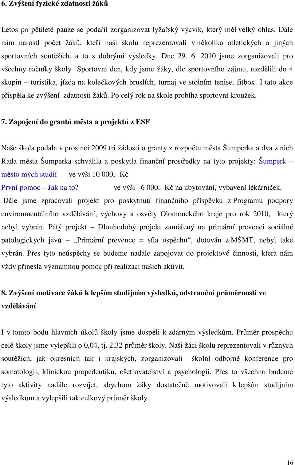 2010 jsme zorganizovali pro všechny ročníky školy Sportovní den, kdy jsme žáky, dle sportovního zájmu, rozdělili do 4 skupin turistika, jízda na kolečkových bruslích, turnaj ve stolním tenise, fitbox.