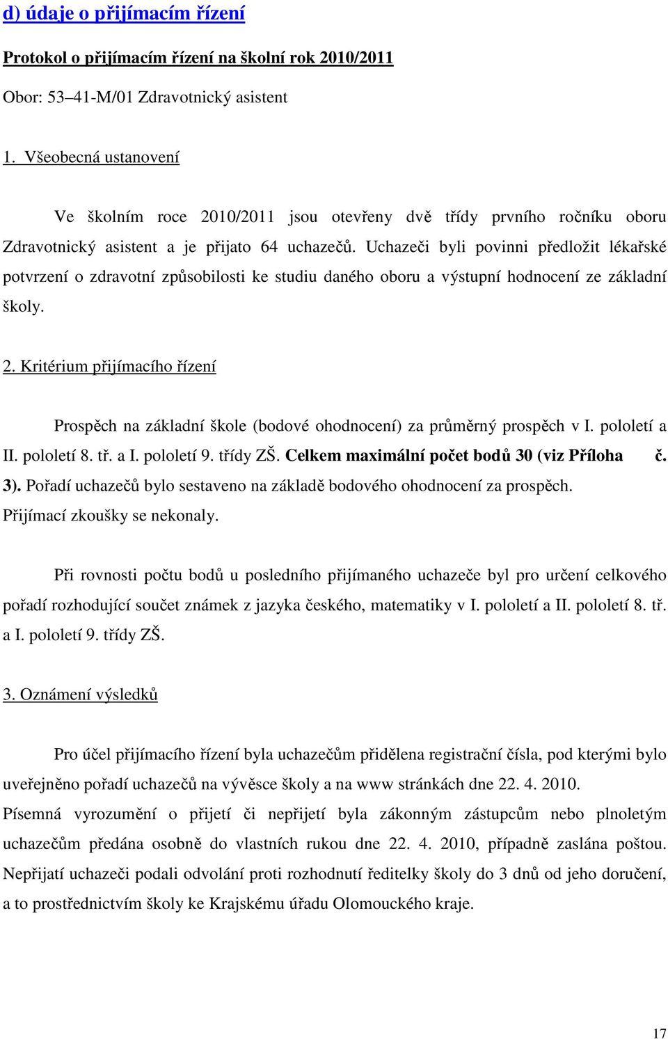 Uchazeči byli povinni předložit lékařské potvrzení o zdravotní způsobilosti ke studiu daného oboru a výstupní hodnocení ze základní školy. 2.