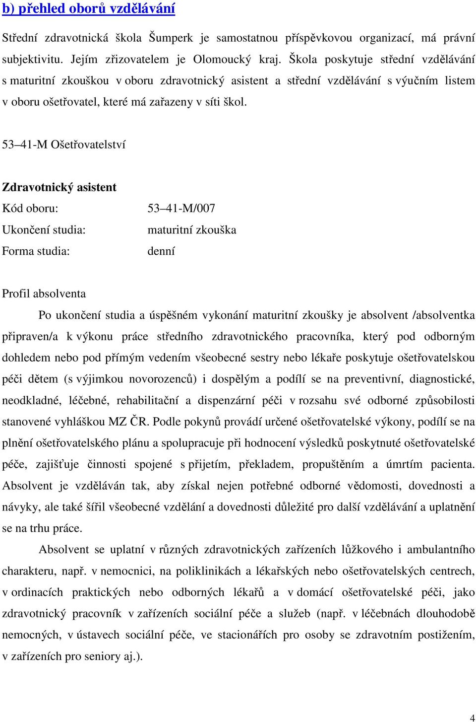 53 41-M Ošetřovatelství Zdravotnický asistent Kód oboru: Ukončení studia: Forma studia: 53 41-M/007 maturitní zkouška denní Profil absolventa Po ukončení studia a úspěšném vykonání maturitní zkoušky