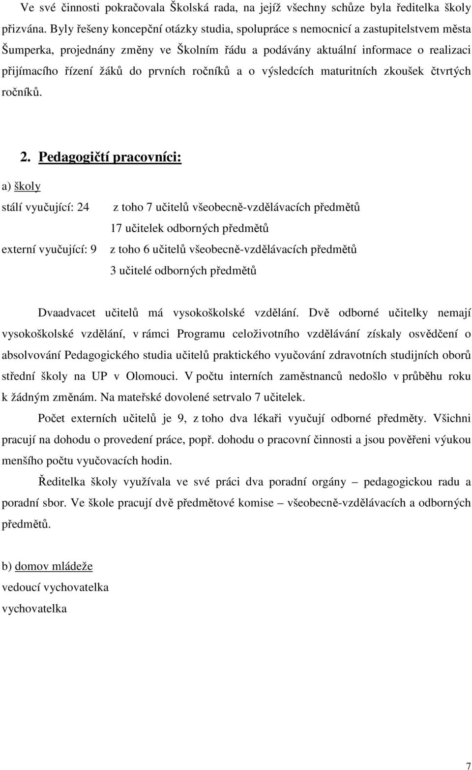 prvních ročníků a o výsledcích maturitních zkoušek čtvrtých ročníků. 2.