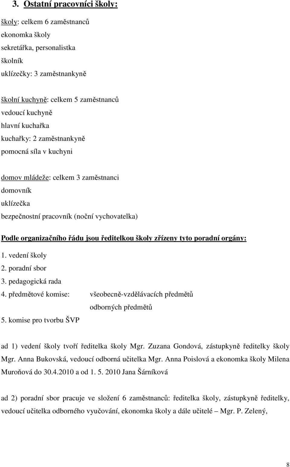 školy zřízeny tyto poradní orgány: 1. vedení školy 2. poradní sbor 3. pedagogická rada 4. předmětové komise: všeobecně-vzdělávacích předmětů odborných předmětů 5.