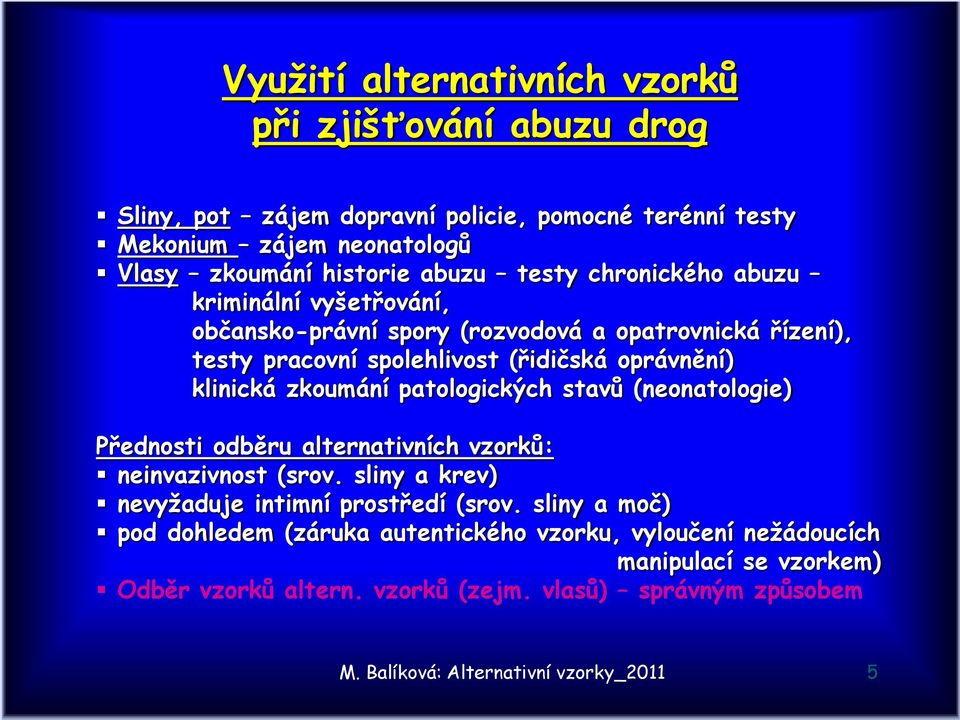 patologických stavů (neonatologie) Přednosti odběru alternativních vzorků: neinvazivnost (srov. sliny a krev) nevyžaduje intimní prostředí (srov.