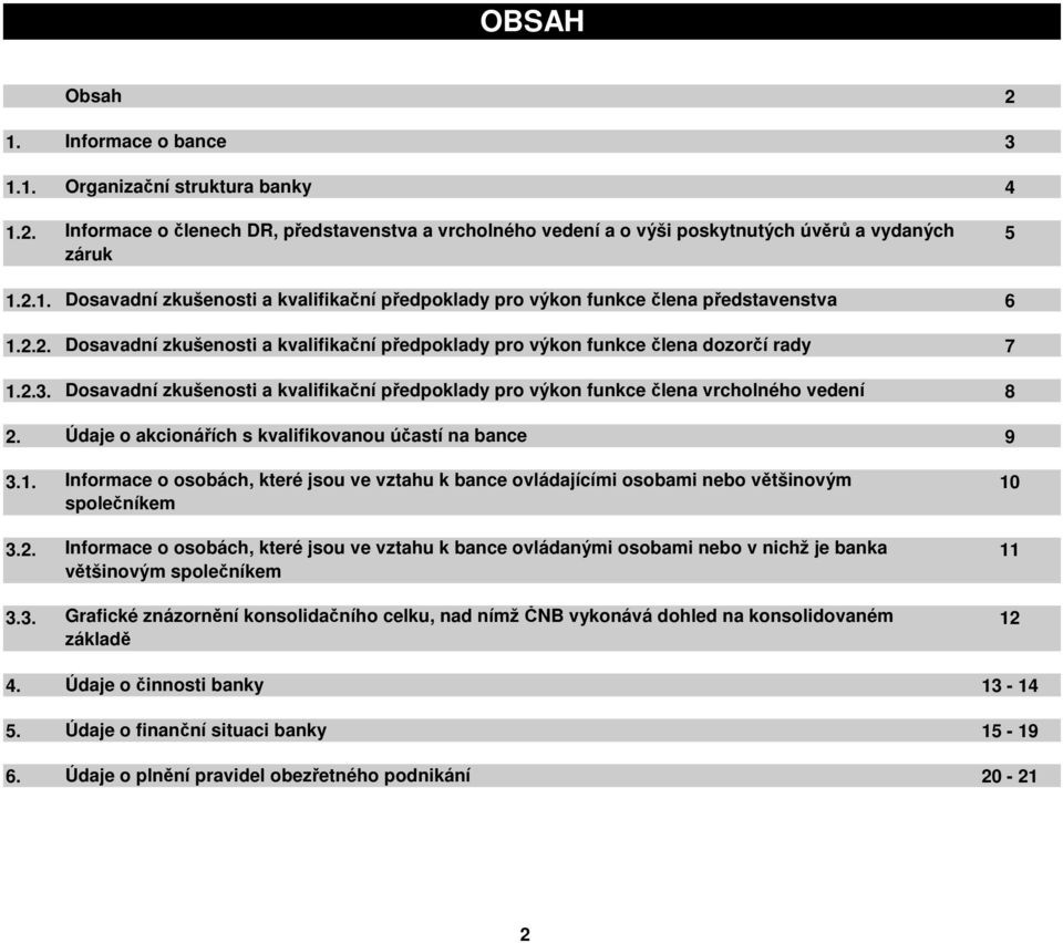 Údaje o akcionářích s kvalifikovanou účastí na bance 9 3.1. Informace o osobách, které jsou ve vztahu k bance ovládajícími osobami nebo většinovým společníkem 3.2.
