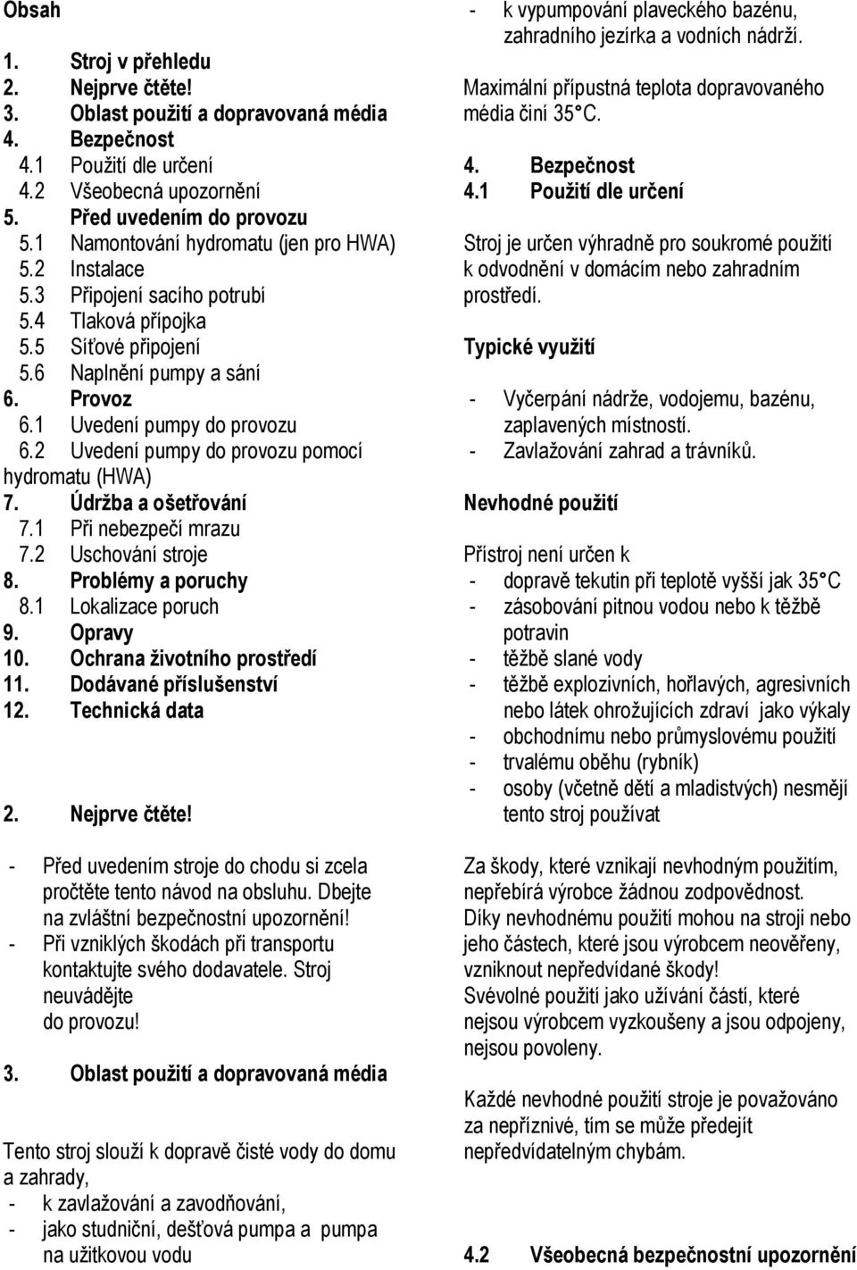 2 Uvedení pumpy do provozu pomocí hydromatu (HWA) 7. Údržba a ošetřování 7.1 Při nebezpečí mrazu 7.2 Uschování stroje 8. Problémy a poruchy 8.1 Lokalizace poruch 9. Opravy 10.