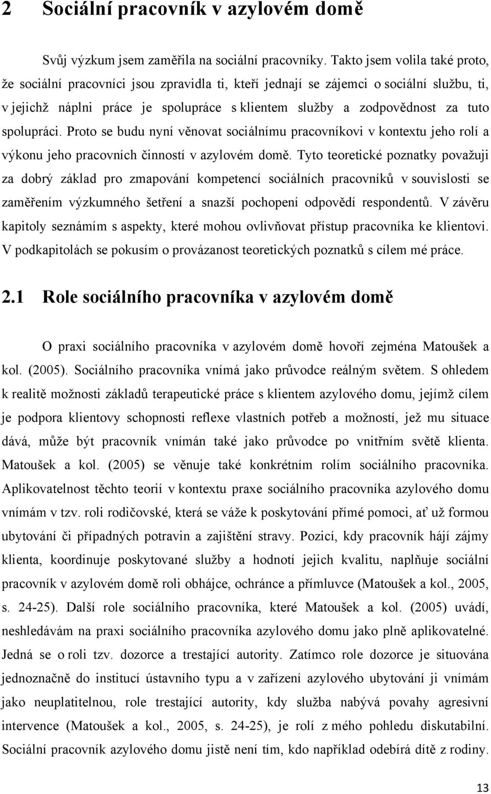 spolupráci. Proto se budu nyní věnovat sociálnímu pracovníkovi v kontextu jeho rolí a výkonu jeho pracovních činností v azylovém domě.