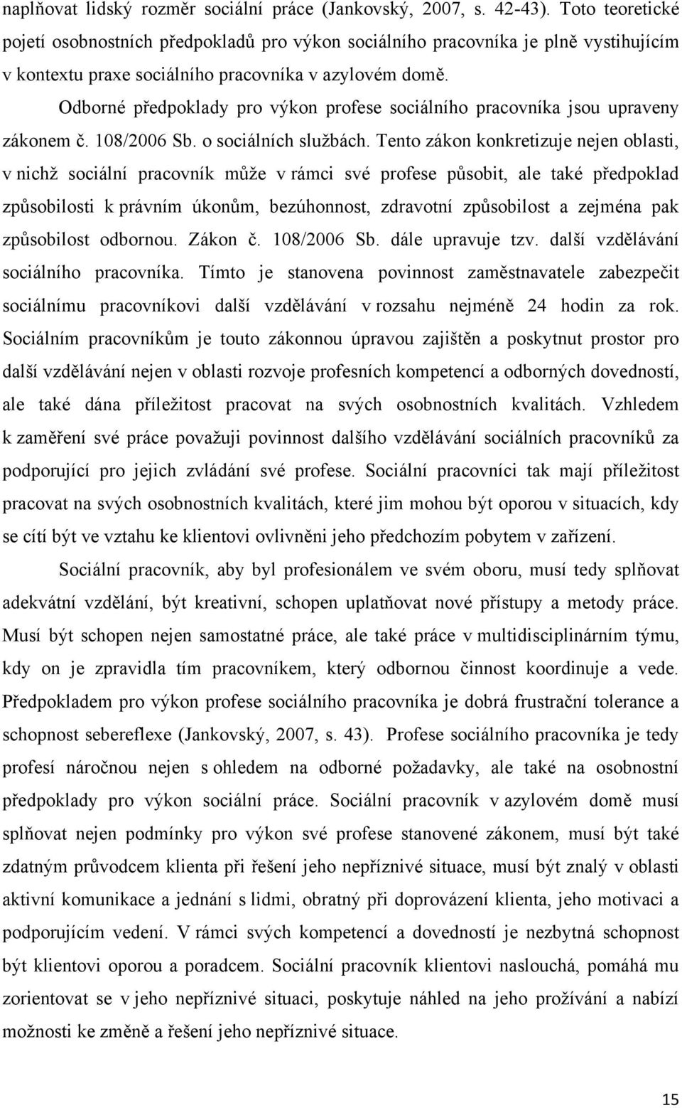 Odborné předpoklady pro výkon profese sociálního pracovníka jsou upraveny zákonem č. 108/2006 Sb. o sociálních službách.