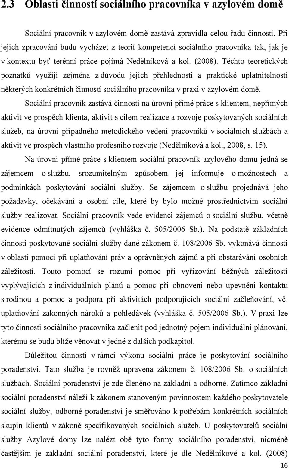 Těchto teoretických poznatků využiji zejména z důvodu jejich přehlednosti a praktické uplatnitelnosti některých konkrétních činností sociálního pracovníka v praxi v azylovém domě.