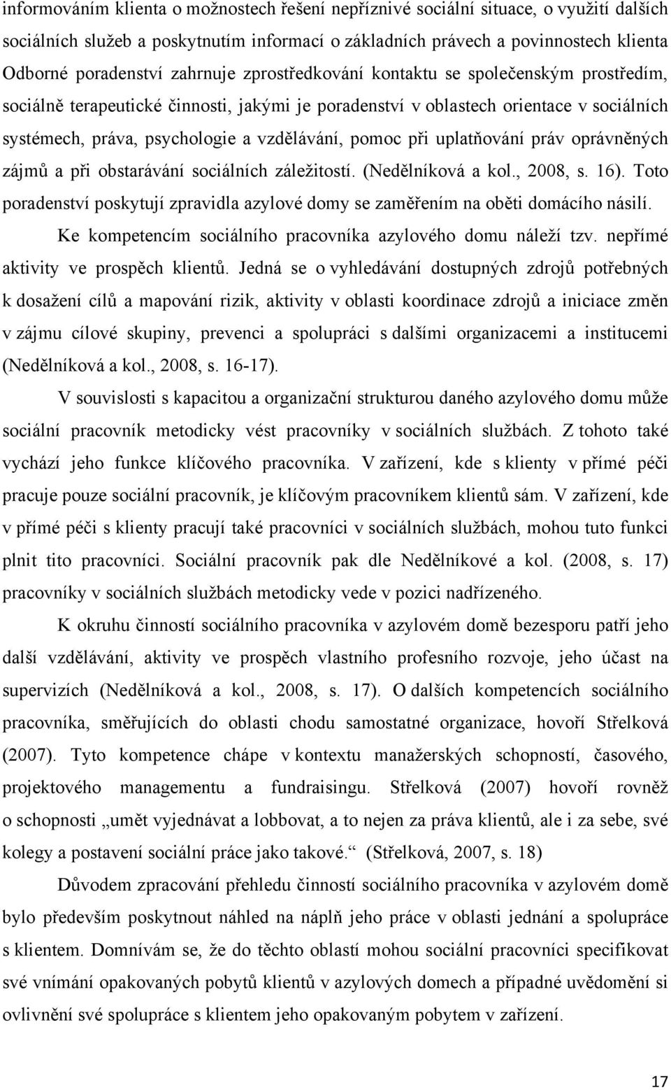 pomoc při uplatňování práv oprávněných zájmů a při obstarávání sociálních záležitostí. (Nedělníková a kol., 2008, s. 16).