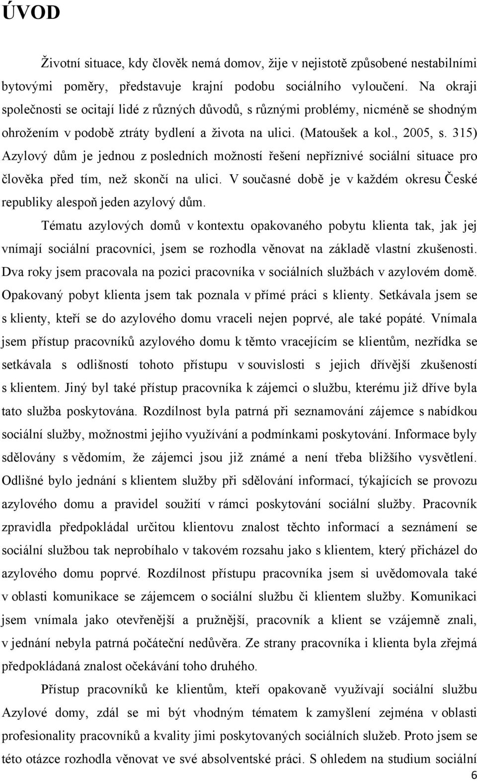 315) Azylový dům je jednou z posledních možností řešení nepříznivé sociální situace pro člověka před tím, než skončí na ulici.