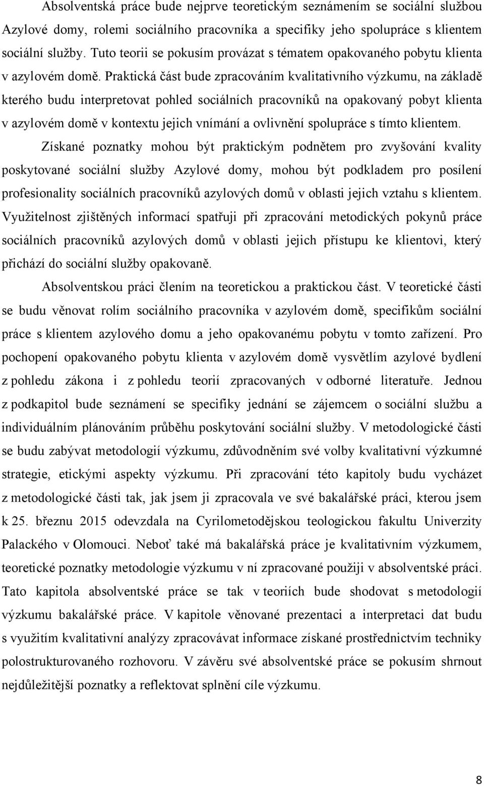 Praktická část bude zpracováním kvalitativního výzkumu, na základě kterého budu interpretovat pohled sociálních pracovníků na opakovaný pobyt klienta v azylovém domě v kontextu jejich vnímání a