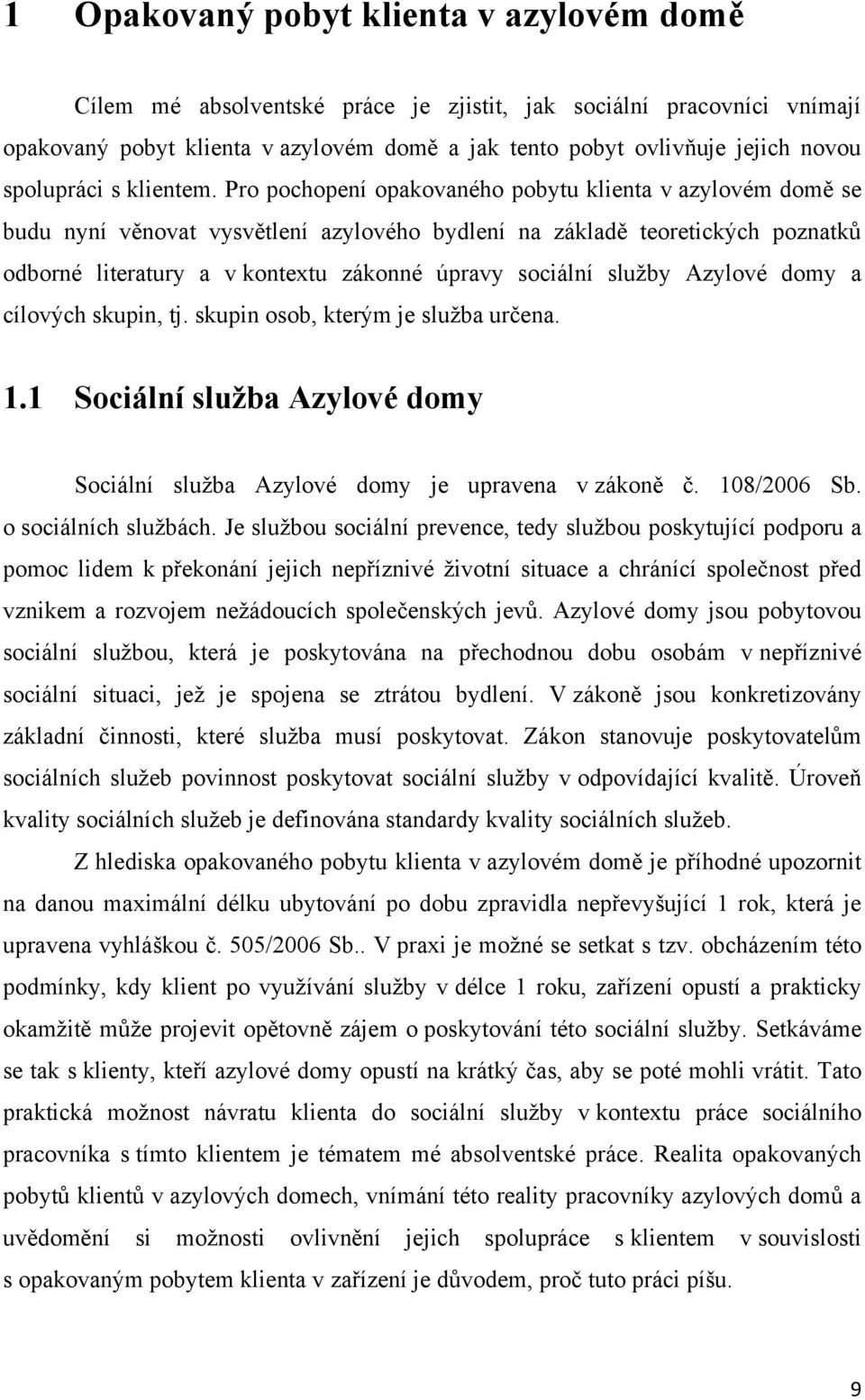 Pro pochopení opakovaného pobytu klienta v azylovém domě se budu nyní věnovat vysvětlení azylového bydlení na základě teoretických poznatků odborné literatury a v kontextu zákonné úpravy sociální