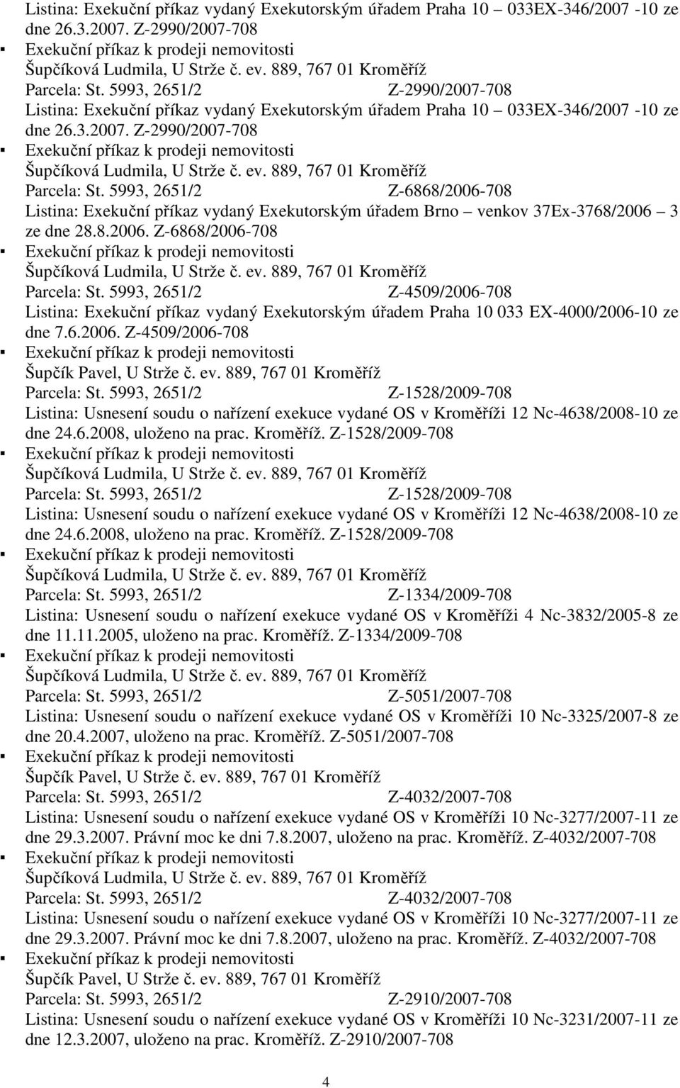 6.2006. Z-4509/2006-708 Z-1528/2009-708 Listina: Usnesení soudu o nařízení exekuce vydané OS v Kroměříži