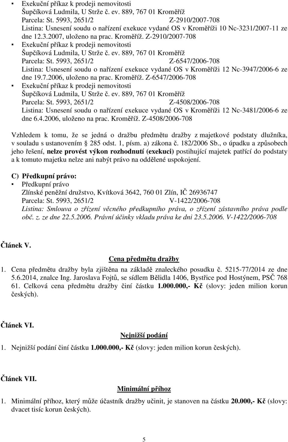 Kroměříž. Z-6547/2006-708 Z-4508/2006-708 Listina: Usnesení soudu o nařízení exekuce vydané OS v Kroměříži