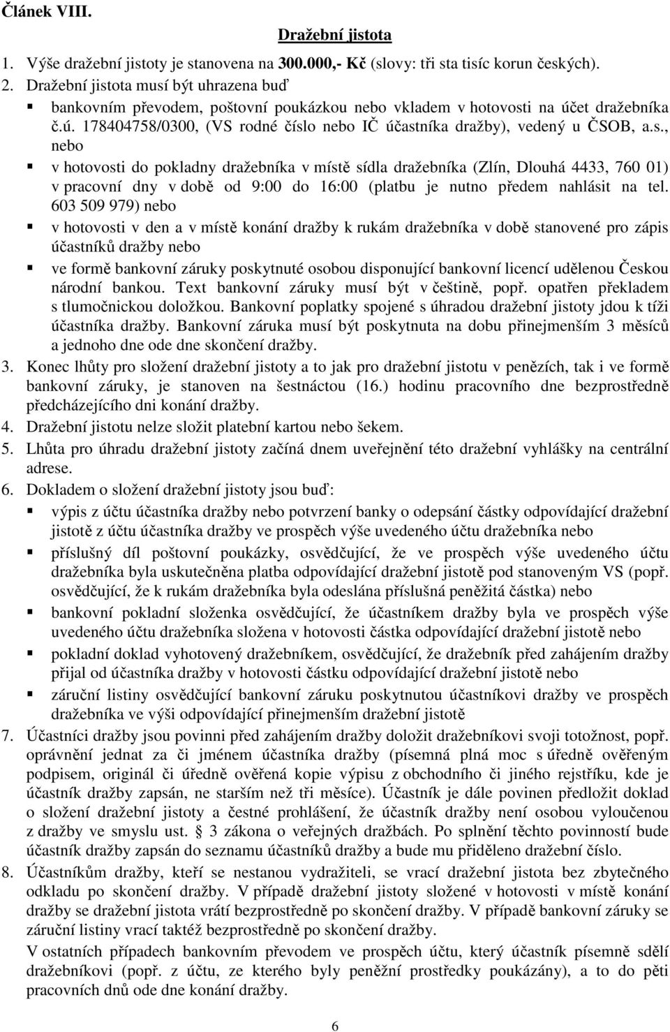 s., nebo v hotovosti do pokladny dražebníka v místě sídla dražebníka (Zlín, Dlouhá 4433, 760 01) v pracovní dny v době od 9:00 do 16:00 (platbu je nutno předem nahlásit na tel.