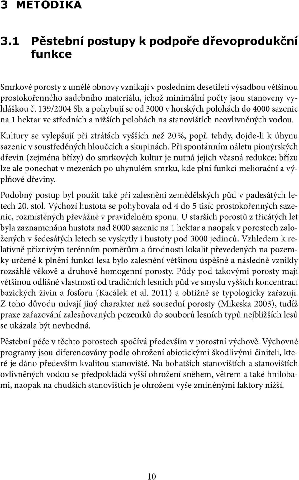 stanoveny vyhláškou č. 139/2004 Sb. a pohybují se od 3000 v horských polohách do 4000 sazenic na 1 hektar ve středních a nižších polohách na stanovištích neovlivněných vodou.