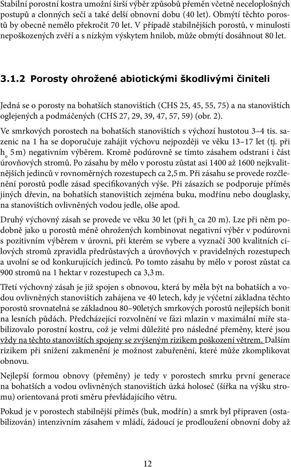 2 Porosty ohrožené abiotickými škodlivými činiteli Jedná se o porosty na bohatších stanovištích (CHS 25, 45, 55, 75) a na stanovištích oglejených a podmáčených (CHS 27, 29, 39, 47, 57, 59) (obr. 2).